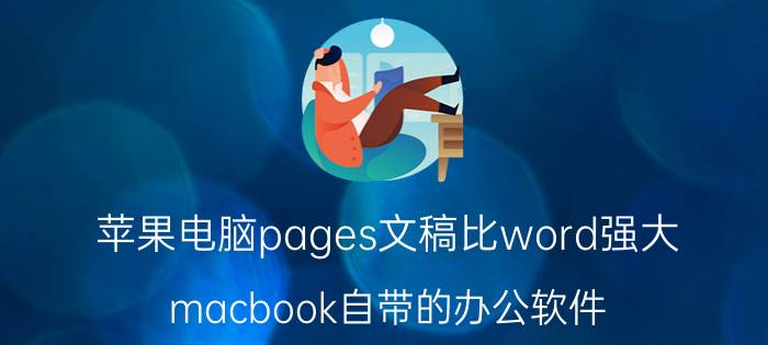 苹果电脑pages文稿比word强大 macbook自带的办公软件？